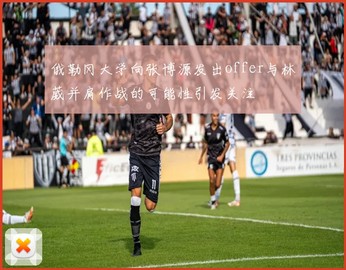 俄勒冈大学向张博源发出offer与林葳并肩作战的可能性引发关注